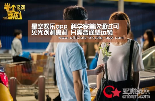 星空娱乐app_科学家首次通过可见光观测黑洞 只需普通望远镜(图1) 星空娱乐下载