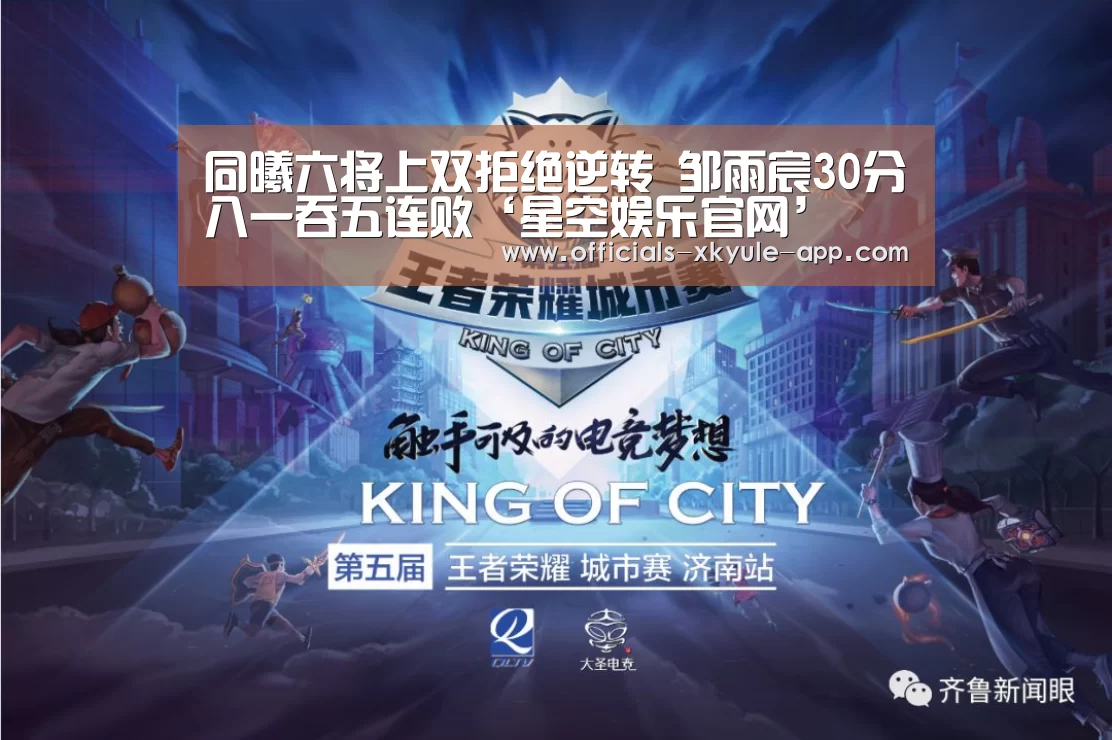 同曦六将上双拒绝逆转 邹雨宸30分八一吞五连败‘星空娱乐官网’(图1) 星空娱乐
